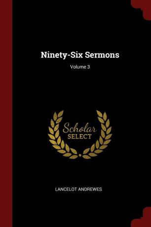 Lancelot Andrewes Ninety-Six Sermons; Volume 3