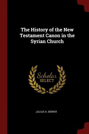 Julius A. Bewer The History of the New Testament Canon in the Syrian Church