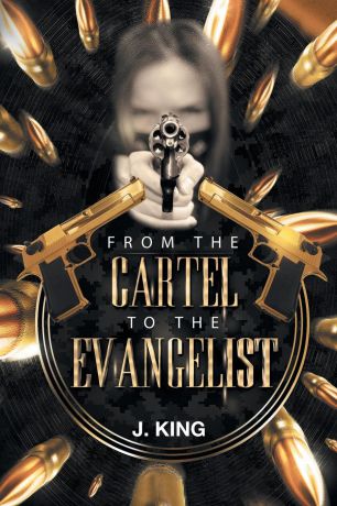 J. King From The Cartel to the Evangelist