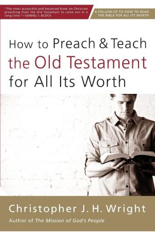 Christopher J. H. Wright How to Preach and Teach the Old Testament for All Its Worth
