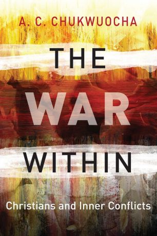 Revd. Canon A. C. Chukwuocha The War Within. Christians and Inner Conflicts