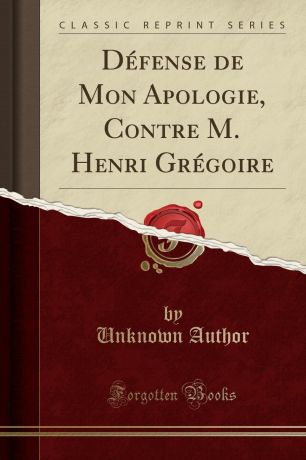Unknown Author Defense de Mon Apologie, Contre M. Henri Gregoire (Classic Reprint)