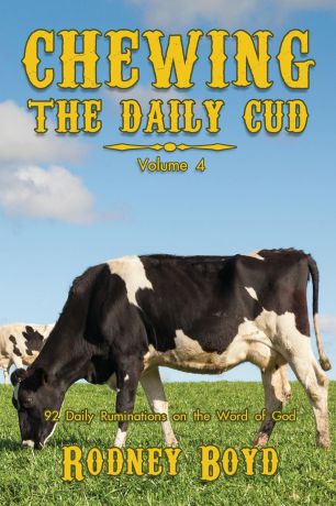 Rodney Boyd Chewing the Daily Cud, Volume 4. 92 Daily Ruminations on the Word of God