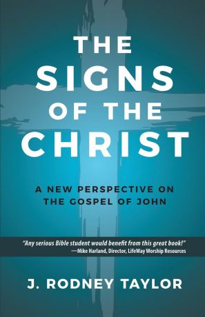 J. Rodney Taylor The Signs of the Christ. A New Perspective on the Gospel of John (Textbook)