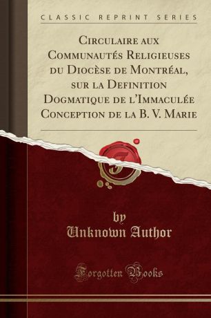 Unknown Author Circulaire aux Communautes Religieuses du Diocese de Montreal, sur la Definition Dogmatique de l.Immaculee Conception de la B. V. Marie (Classic Reprint)