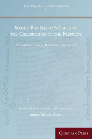 Moshe Bar Kepha.s Cause of the Celebration of the Nativity. A Genre for Exegesis, Ecumenism, and Apology