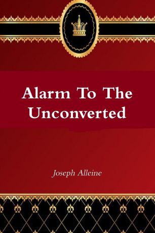 Joseph Alleine, Editor Rev Terry Kulakowski Alarm to the Unconverted