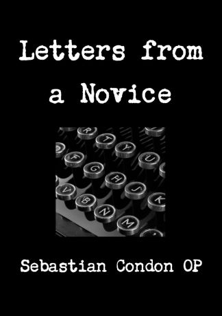 Sebastian Condon OP Letters from a Novice