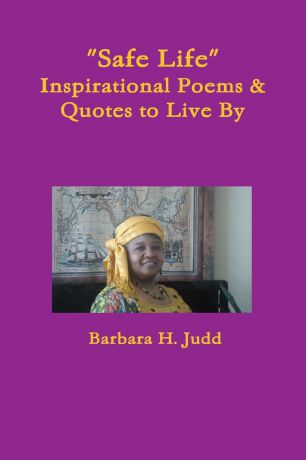 Barbara Judd "Safe Life" Inspirational Poems . Quotes to Live By