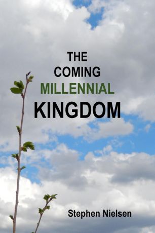 Stephen Nielsen THE COMING MILLENNIAL KINGDOM