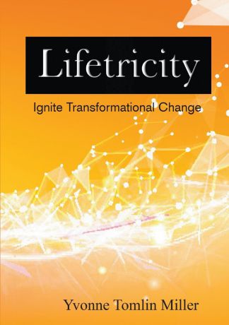 Yvonne Tomlin Miller Lifetricity. Ignite Transformational Change