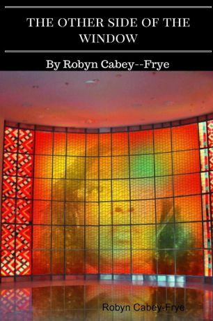 Robyn Cabey-Frye The Other Side of the Window