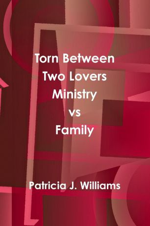 Patricia J. Williams Torn Between Two Lovers Ministry vs Family