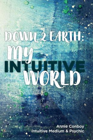 Annie Conboy Down 2 Earth. My Intuitive World