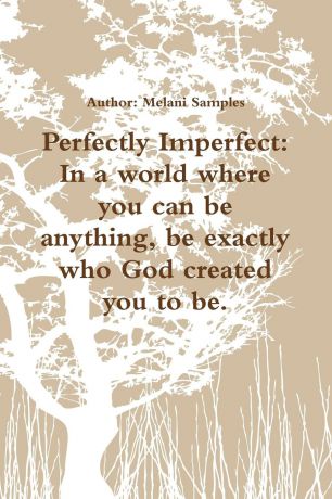 Melani Samples Perfectly Imperfect. In A World Where You Can Be Anything, Be Exactly Who God Created You To Be.