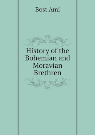 Bost Ami History of the Bohemian and Moravian Brethren