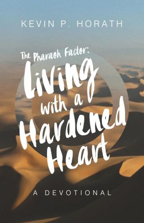 Kevin P. Horath The Pharaoh Factor. Living with a Hardened Heart