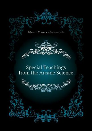 Farnsworth Edward Clarence Special Teachings from the Arcane Science