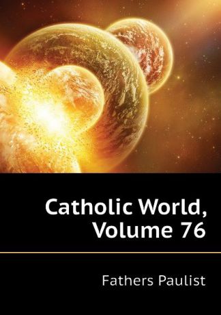 Fathers Paulist Catholic World, Volume 76