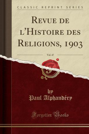 Paul Alphandéry Revue de l.Histoire des Religions, 1903, Vol. 47 (Classic Reprint)