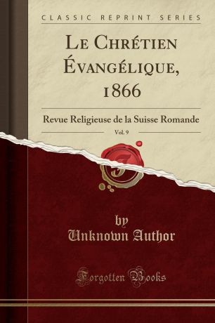 Unknown Author Le Chretien Evangelique, 1866, Vol. 9. Revue Religieuse de la Suisse Romande (Classic Reprint)