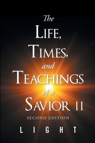 LIGHT The Life, Times, and Teachings of a Savior Part 2