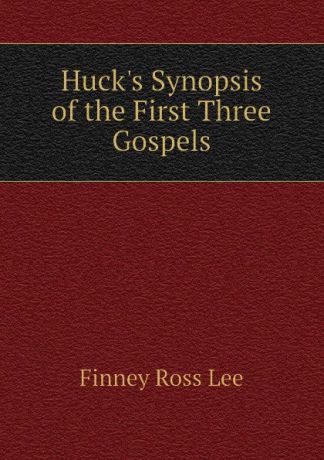 Finney Ross Lee Huck.s Synopsis of the First Three Gospels