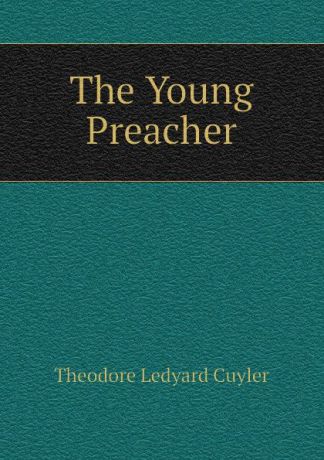 Theodore L. Cuyler The Young Preacher