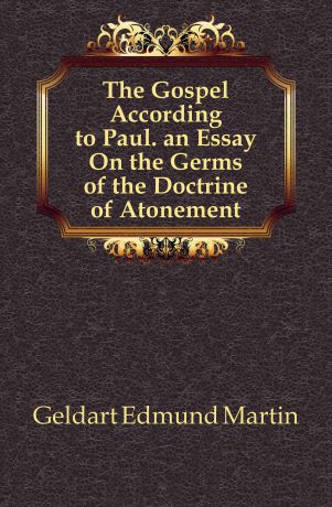 Geldart Edmund Martin The Gospel According to Paul. an Essay On the Germs of the Doctrine of Atonement