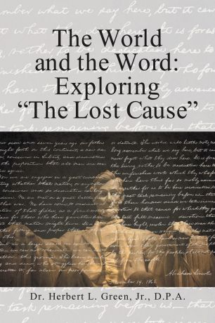 Jr. D.P.A. Dr. Herbert L. Green The World and the Word. Exploring the Lost Cause