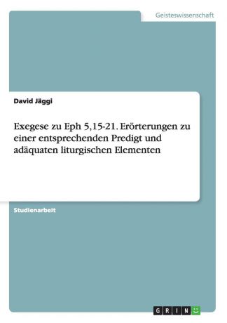 David Jäggi Exegese zu Eph 5,15-21. Erorterungen zu einer entsprechenden Predigt und adaquaten liturgischen Elementen