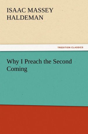 Isaac Massey Haldeman Why I Preach the Second Coming