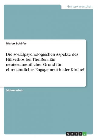 Marco Schäfer Die sozialpsychologischen Aspekte des Hilfsethos bei Theissen. Ein neutestamentlicher Grund fur ehrenamtliches Engagement in der Kirche.