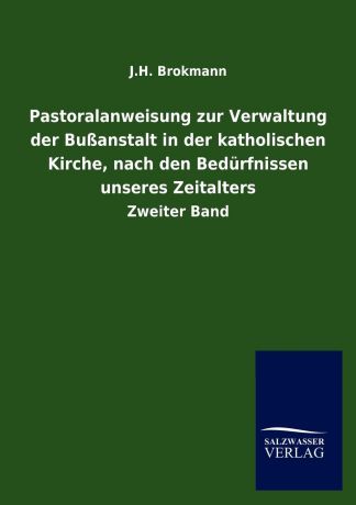 J.H. Brokmann Pastoralanweisung zur Verwaltung der Bussanstalt in der katholischen Kirche, nach den Bedurfnissen unseres Zeitalters