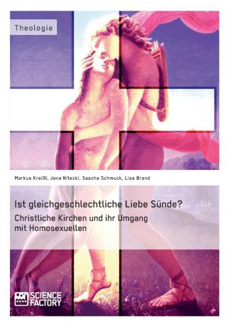 Sascha Schmuck, Lisa Brand, Jana Nitezki Ist gleichgeschlechtliche Liebe Sunde. Christliche Kirchen und ihr Umgang mit Homosexuellen