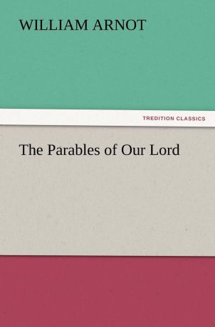 William Arnot The Parables of Our Lord
