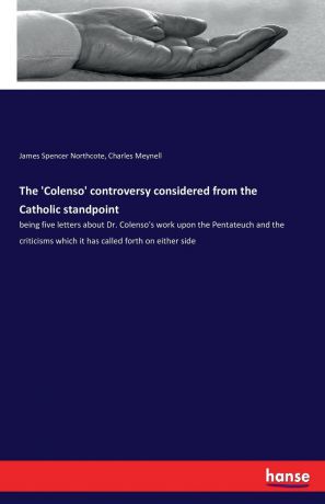 Charles Meynell, James Spencer Northcote The .Colenso. controversy considered from the Catholic standpoint