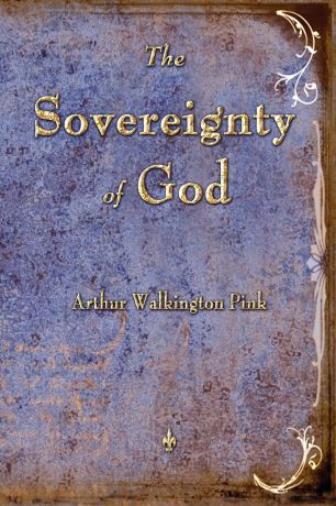 Arthur W. Pink The Sovereignty of God
