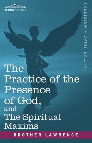 Brother Lawrence The Practice of the Presence of God, and the Spiritual Maxims
