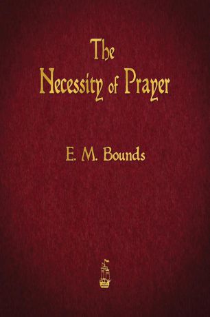 E. M. Bounds The Necessity of Prayer