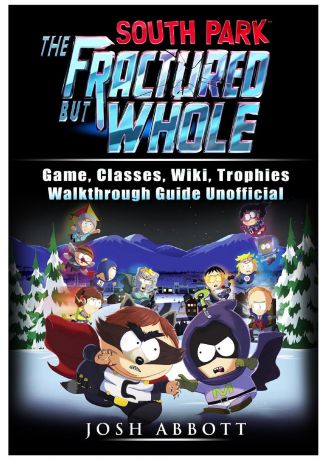 Josh Abbott South Park The Fractured But Whole Game, Classes, Wiki, Trophies, Walkthrough Guide Unofficial