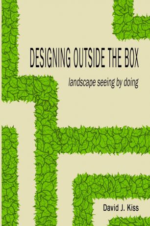 David Kiss Designing Outside the Box. landscape seeing by doing