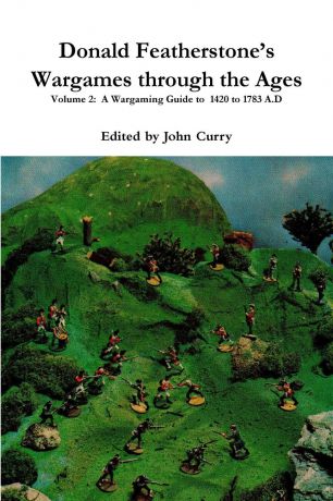John Curry, Donald Featherstone Donald Featherstone.s Wargames through the Ages Volume 2. A Wargaming Guide to 1420 to 1783 A.D