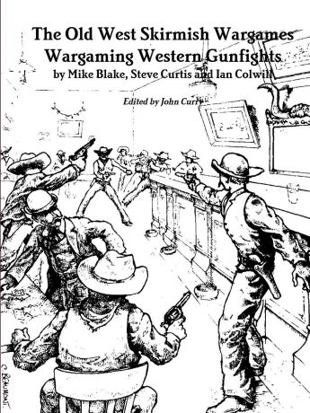John Curry, Mike Blake, Steve Curtis The Old West Skirmish Wargames. Wargaming Western Gunfights