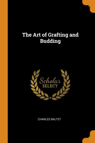 Charles Baltet The Art of Grafting and Budding