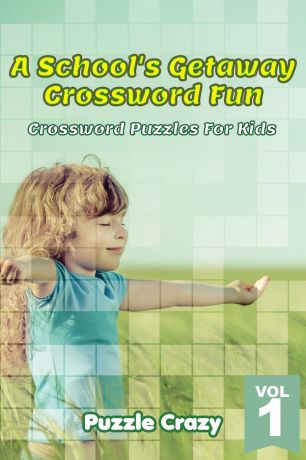 Puzzle Crazy A School.s Getaway Crossword Fun Vol 1. Crossword Puzzles For Kids