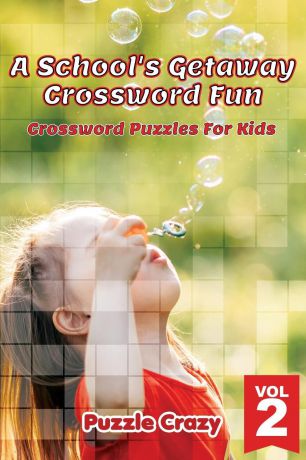 Puzzle Crazy A School.s Getaway Crossword Fun Vol 2. Crossword Puzzles For Kids