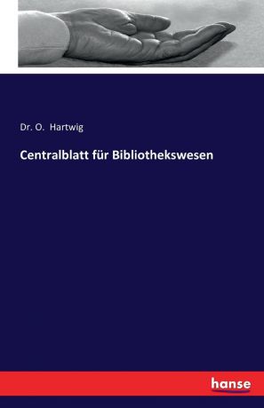 Dr. O. Hartwig Centralblatt fur Bibliothekswesen
