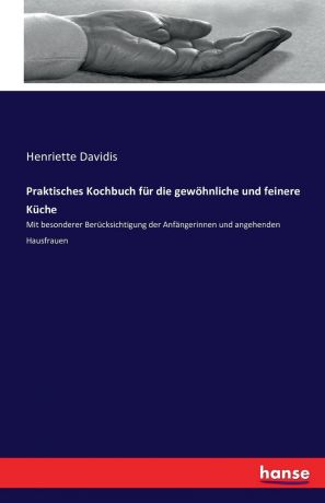 Henriette Davidis Praktisches Kochbuch fur die gewohnliche und feinere Kuche