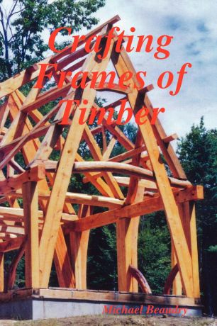 Michael Beaudry Crafting Frames of Timber